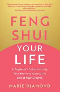 Free pdf downloadable books Feng Shui Your Life: A Beginner's Guide to Using Your Home to Attract the Life of Your Dreams