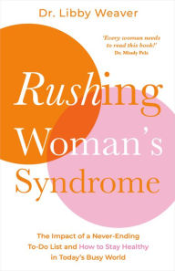 Title: Rushing Woman's Syndrome: The Impact of a Never-Ending To-Do List and How to Stay Healthy in Today's Busy World, Author: Libby Weaver