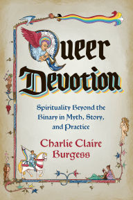 Title: Queer Devotion: Spirituality Beyond the Binary in Myth, Story, and Practice, Author: Charlie Claire Burgess