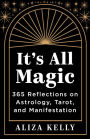 It's All Magic: 365 Reflections on Astrology, Tarot, and Manifestation