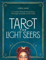 Title: Tarot for Light Seers: A Journey Through the Symbols, Messages, & Secrets of the Cards, Author: Chris-Anne