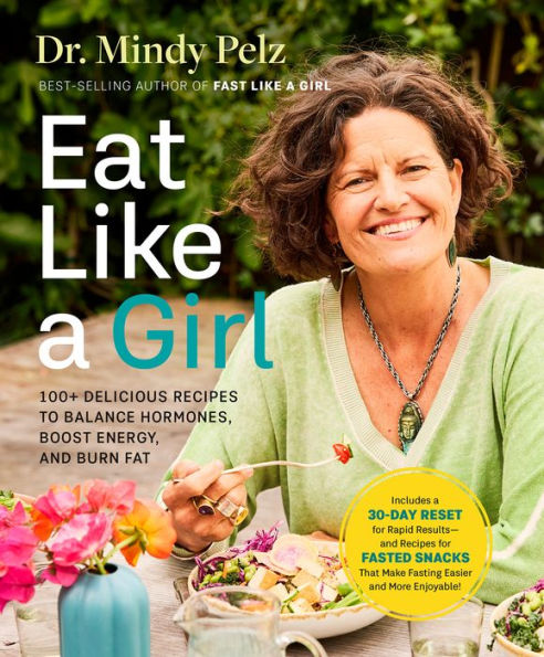 Eat Like a Girl: 100+ Delicious Recipes to Balance Hormones, Boost Energy, and Burn Fat
