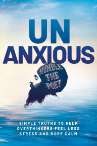Title: Unanxious: Simple Truths to Help Overthinkers Feel Less Stress and More Calm, Author: Humble the Poet