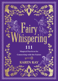 Kindle books forum download Fairy Whispering: 111 Magical Practices for Connecting with the Fairies 9781401980269