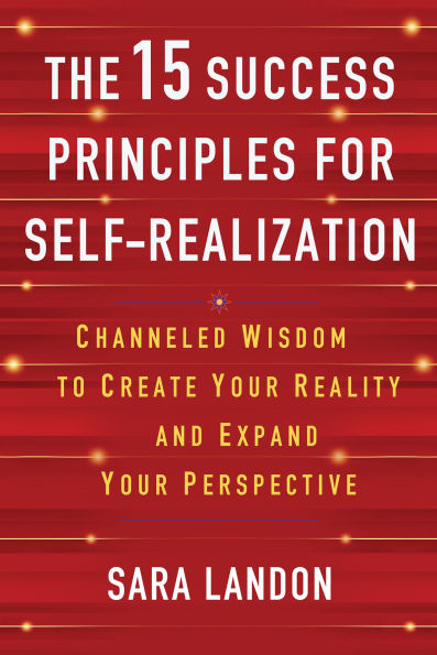 The 15 Success Principles for Self-Realization: Channeled Wisdom to Create Your Reality and Expand Perspective