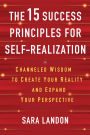 The 15 Success Principles for Self-Realization: Channeled Wisdom to Create Your Reality and Expand Your Perspective