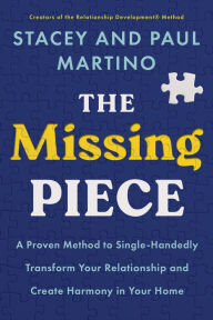 Title: The Missing Piece: A Proven Method to Single-Handedly Transform Your Relationship and Create Harmony in Your Home, Author: Stacey Martino