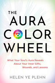 Free book download link The Aura Color Wheel: What Your Souls Aura Reveals About Your Inner Gifts, Wounds, and Lessons in English by Helen Ye Plehn 9781401995447 RTF PDB