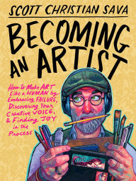 Title: Becoming an Artist: How to Make Art Like a Human by Embracing Failure, Discovering Your Creative Voice, & Finding Joy in the Process, Author: Scott Christian Sava