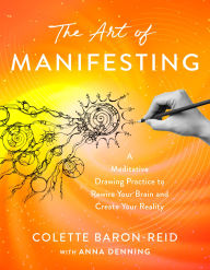 Title: The Art of Manifesting: A Meditative Drawing Practice to Rewire Your Brain and Create Your Reality, Author: Colette Baron-Reid