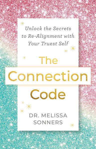 The Connection Code: Unlock the Secrets to Re-Alignment with Your Truest Self