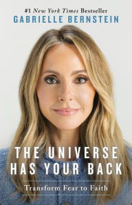 Title: The Universe Has Your Back: Transform Fear to Faith, Author: Gabrielle Bernstein