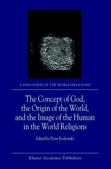 The Concept of God, the Origin of the World, and the Image of the Human in the World Religions / Edition 1