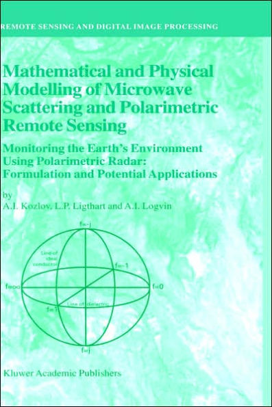 Mathematical and Physical Modelling of Microwave Scattering and Polarimetric Remote Sensing: Monitoring the Earth's Environment Using Polarimetric Radar: Formulation and Potential Applications