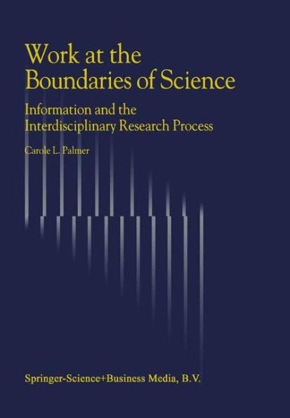 Work at the Boundaries of Science: Information and the Interdisciplinary Research Process / Edition 1