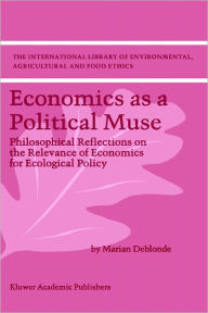 Title: Economics as a Political Muse: Philosophical Reflections on the Relevance of Economics for Ecological Policy, Author: M.K. Deblonde