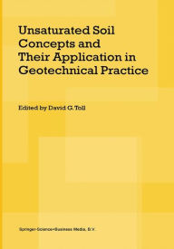 Title: Unsaturated Soil Concepts and Their Application in Geotechnical Practice / Edition 1, Author: David G. Toll