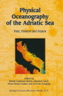 Physical Oceanography of the Adriatic Sea: Past, Present and Future