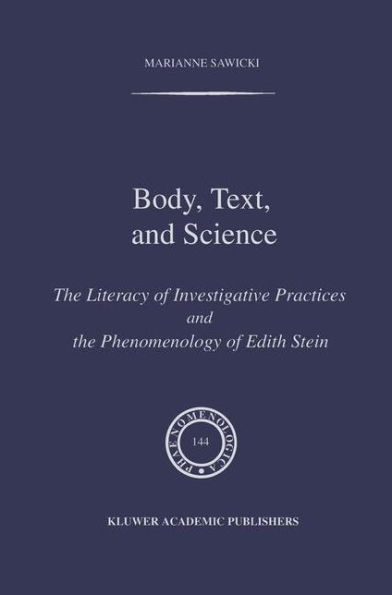 Body, Text, and Science: The Literacy of Investigative Practices and the Phenomenology of Edith Stein / Edition 1