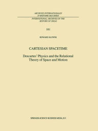 Title: Cartesian Spacetime: Descartes' Physics and the Relational Theory of Space and Motion / Edition 1, Author: E. Slowik