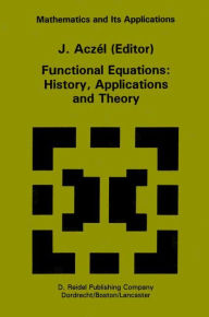 Title: Functional Equations: History, Applications and Theory / Edition 1, Author: J. Aczïl