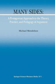 Title: Many Sides: A Protagorean Approach to the Theory, Practice and Pedagogy of Argument / Edition 1, Author: M. Mendelson