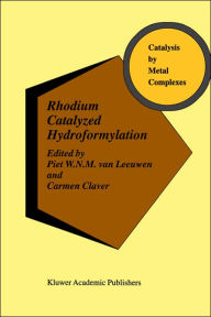 Title: Rhodium Catalyzed Hydroformylation / Edition 1, Author: Piet W.N.M. van Leeuwen