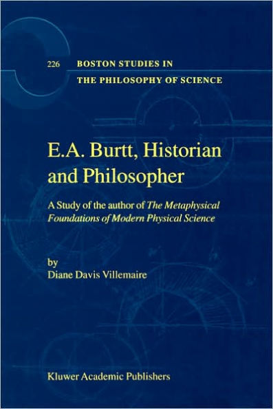 E.A. Burtt, Historian and Philosopher: A Study of the author of The Metaphysical Foundations of Modern Physical Science / Edition 1