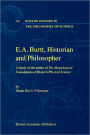 E.A. Burtt, Historian and Philosopher: A Study of the author of The Metaphysical Foundations of Modern Physical Science / Edition 1