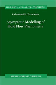 Title: Asymptotic Modelling of Fluid Flow Phenomena / Edition 1, Author: Radyadour Kh. Zeytounian