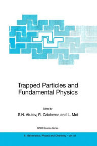 Title: Trapped Particles and Fundamental Physics / Edition 1, Author: S.N. Atutov