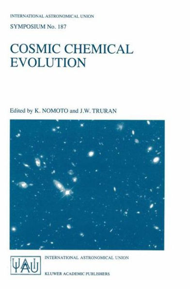 Cosmic Chemical Evolution: Proceedings of the 187th Symposium of the International Astronomical Union, Held at Kyoto, Japan, 26-30 August 1997 / Edition 1