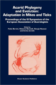 Title: Acarid Phylogeny and Evolution: Adaptation in Mites and Ticks: Proceedings of the IV Symposium of the European Association of Acarologists / Edition 1, Author: Fabio Bernini
