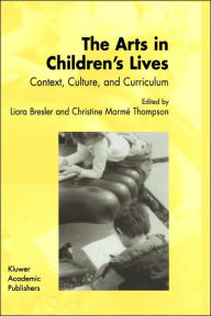 Title: The Arts in Children's Lives: Context, Culture, and Curriculum / Edition 1, Author: Liora Bresler