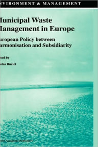 Title: Municipal Waste Management in Europe: European Policy between Harmonisation and Subsidiarity / Edition 1, Author: N. Buclet