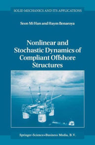 Title: Nonlinear and Stochastic Dynamics of Compliant Offshore Structures / Edition 1, Author: Seon Mi Han