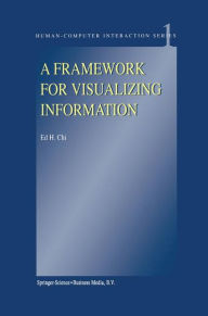 Title: A Framework for Visualizing Information / Edition 1, Author: E.H. Chi