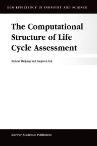 Title: The Computational Structure of Life Cycle Assessment / Edition 1, Author: R. Heijungs