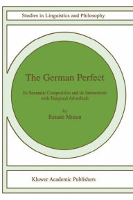 Title: The German Perfect: Its semantic composition and its interactions with temporal adverbials / Edition 1, Author: R. Musan