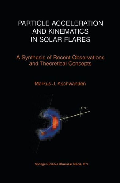 Particle Acceleration and Kinematics in Solar Flares / Edition 1