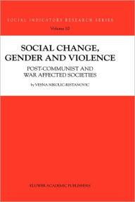 Title: Social Change, Gender and Violence: Post-communist and war affected societies / Edition 1, Author: V. Nikolic-Ristanovic