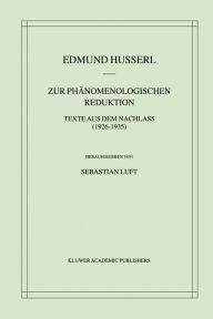 Title: Zur Phï¿½nomenologischen Reduktion: Texte aus dem Nachlass (1926-1935) / Edition 1, Author: Edmund Husserl