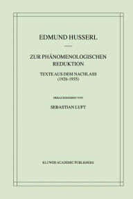 Title: Zur Phänomenologischen Reduktion: Texte aus dem Nachlass (1926-1935) / Edition 1, Author: Edmund Husserl