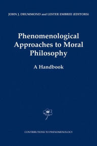 Title: Phenomenological Approaches to Moral Philosophy: A Handbook / Edition 1, Author: J.J. Drummond