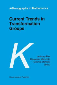 Title: Current Trends in Transformation Groups / Edition 1, Author: Anthony Bak