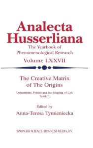 Title: The Creative Matrix of the Origins: Dynamisms, Forces and the Shaping of Life, Author: Anna-Teresa Tymieniecka