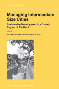 Title: Managing Intermediate Size Cities: Sustainable Development in a Growth Region of Thailand / Edition 1, Author: M. Romanos