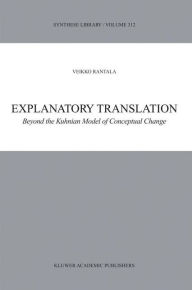 Title: Explanatory Translation: Beyond the Kuhnian Model of Conceptual Change / Edition 1, Author: V. Rantala