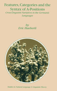 Title: Features, Categories and the Syntax of A-Positions: Cross-Linguistic Variation in the Germanic Languages, Author: E. Haeberli