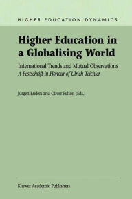 Title: Higher Education in a Globalising World: International Trends and Mutual Observation A Festschrift in Honour of Ulrich Teichler / Edition 1, Author: J. Enders